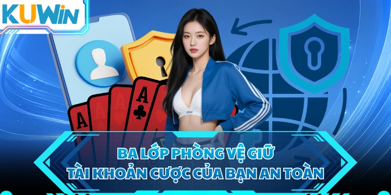 Ba lớp phòng vệ giữ tài khoản cược của bạn an toàn