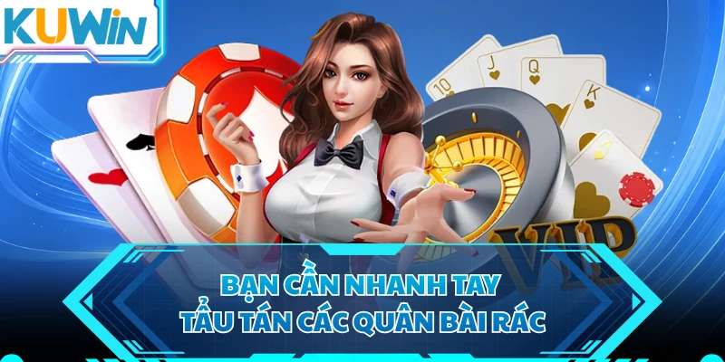Bạn cần nhanh tay tẩu tán các quân bài rác