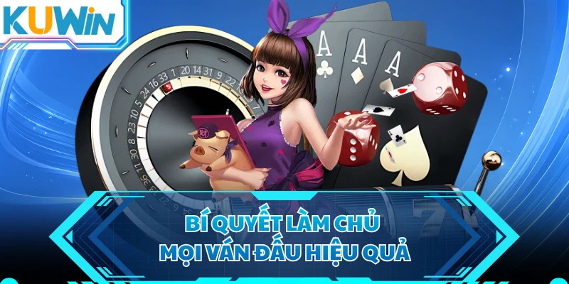 Bí quyết làm chủ mọi ván đấu hiệu quả
