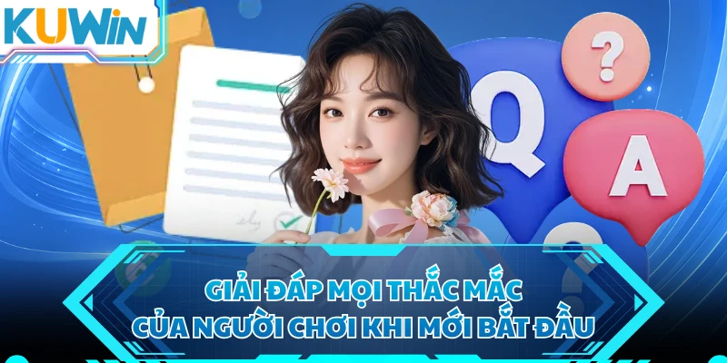 Giải đáp mọi thắc mắc của người chơi khi mới bắt đầu