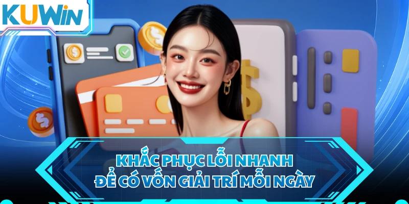 Khắc phục lỗi nhanh để có vốn giải trí mỗi ngày