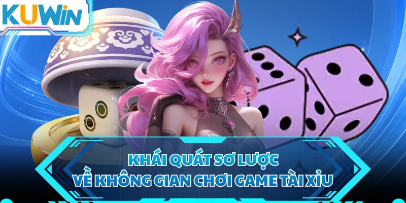 Khái quát sơ lược về không gian chơi game tài xỉu