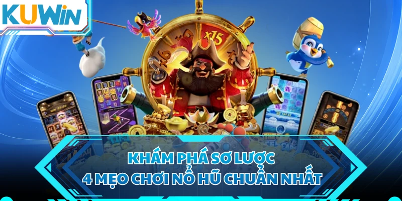Khám phá sơ lược 4 mẹo chơi nổ hũ chuẩn nhất