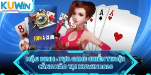 Mậu Binh - Tựa Game Chiến Thuật Căng Não Tại KUWIN 2026