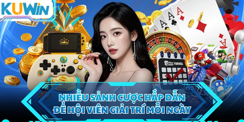 Nhiều sảnh cược hấp dẫn để hội viên giải trí mỗi ngày