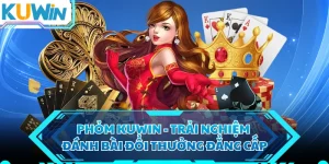 Phỏm KUWIN - Trải Nghiệm Đánh Bài Đổi Thưởng Đẳng Cấp