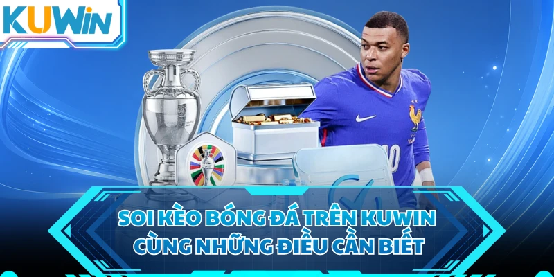 Soi kèo bóng đá trên KUWIN cùng những điều cần biết